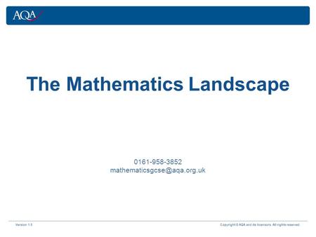 Version 1.0 Copyright © AQA and its licensors. All rights reserved. The Mathematics Landscape 0161-958-3852