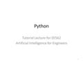 Python Tutorial Lecture for EE562 Artificial Intelligence for Engineers 1.