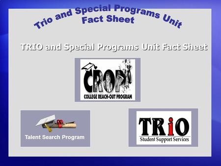 TRIO and Special Programs Unit Fact Sheet Talent Search Program.