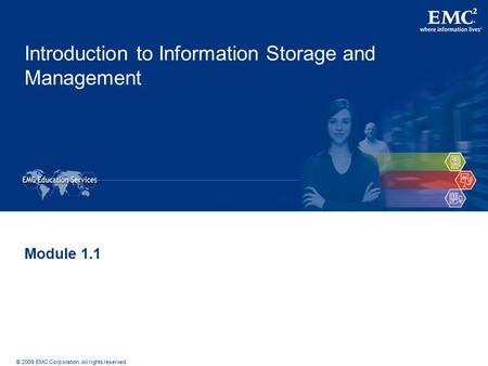 © 2009 EMC Corporation. All rights reserved. Introduction to Information Storage and Management Module 1.1.