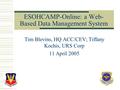 ESOHCAMP-Online: a Web- Based Data Management System Tim Blevins, HQ ACC/CEV; Tiffany Kochis, URS Corp 11 April 2005.