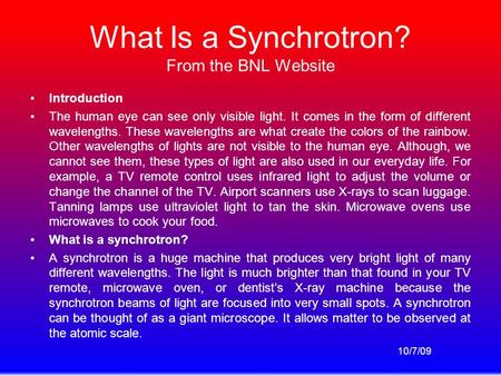 What Is a Synchrotron? From the BNL Website Introduction The human eye can see only visible light. It comes in the form of different wavelengths. These.