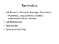 Reminders Lab Reports- Example, Average, Comments – Hypothesis, using numbers, variables, materials/procedure, wording Lab Notebook? Test Grades Evolution.