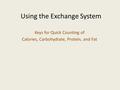 Using the Exchange System Keys for Quick Counting of Calories, Carbohydrate, Protein, and Fat.