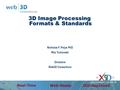 Real-Time Web-Ready ISO-Approved 3D Image Processing Formats & Standards Nicholas F. Polys PhD Rita Turkowski Directors Web3D Consortium.