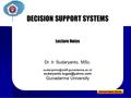 Decision Support System DECISION SUPPORT SYSTEMS Lecture Notes Dr. Ir. Sudaryanto, MSc.  Gunadarma.