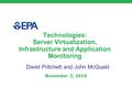 Technologies: Server Virtualization, Infrastructure and Application Monitoring November 2, 2010 David Pritchett and John McQuaid.