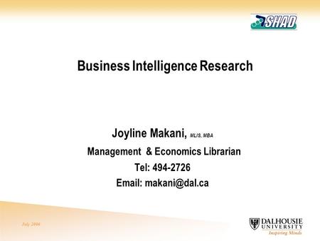 July 2006 Business Intelligence Research Joyline Makani, MLIS, MBA Management & Economics Librarian Tel: 494-2726