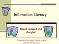 Information Literacy Dazed, Amazed and Googled Presented by Mrs. Jacobs, Teacher Librarian Vista Murrieta High School.