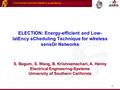 UNIVERSITY OF SOUTHERN CALIFORNIA 1 ELECTION: Energy-efficient and Low- latEncy sCheduling Technique for wIreless sensOr Networks S. Begum, S. Wang, B.