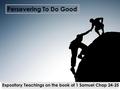 Persevering To Do Good Expository Teachings on the book of 1 Samuel Chap 24-25.