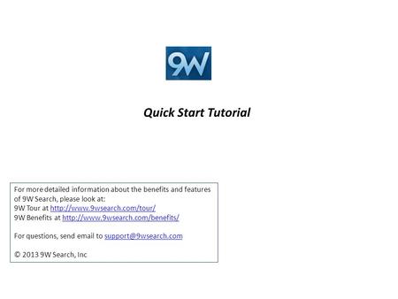 Quick Start Tutorial For more detailed information about the benefits and features of 9W Search, please look at: 9W Tour at