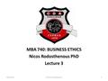 MBA 740: BUSINESS ETHICS Nicos Rodosthenous PhD Lecture 3 30/6/20151Dr Nicos Rodosthenous.