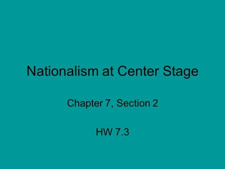 Nationalism at Center Stage Chapter 7, Section 2 HW 7.3.