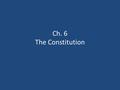 Ch. 6 The Constitution. The Weak Confederation Problems with the Articles – Barely approved the Treaty of Paris with Great Britain Couldn’t effectively.