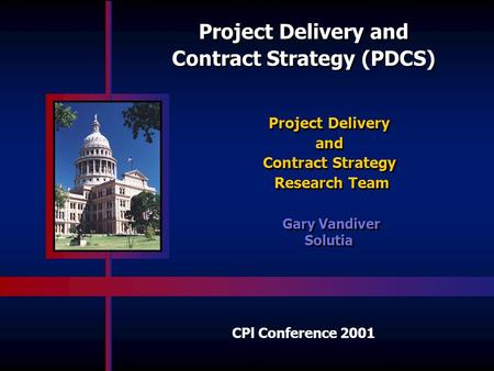 Project Delivery and Contract Strategy (PDCS) Project Delivery and Contract Strategy Research Team Project Delivery and Contract Strategy Research Team.