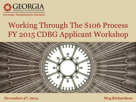 Department of Natural Resources Historic Preservation Division Working Through The S106 Process FY 2015 CDBG Applicant Workshop December 4 th, 2014Meg.