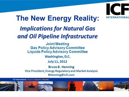 Bruce B. Henning Vice President, Energy Regulatory and Market Analysis The New Energy Reality: Implications for Natural Gas and Oil Pipeline.