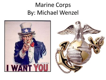 Marine Corps By: Michael Wenzel. Why I chose this job I am interested in the Marine Corps My older brother is in the Marine Corps.