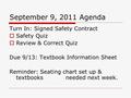 September 9, 2011 Agenda Turn In: Signed Safety Contract  Safety Quiz  Review & Correct Quiz Due 9/13: Textbook Information Sheet Reminder: Seating chart.