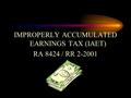 IMPROPERLY ACCUMULATED EARNINGS TAX (IAET) RA 8424 / RR 2-2001.