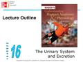 The Urinary System and Excretion Copyright © The McGraw-Hill Companies, Inc. Permission required for reproduction or display. Lecture Outline.