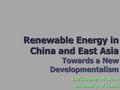 Renewable Energy in China and East Asia Towards a New Developmentalism Christopher M. Dent University of Leeds.