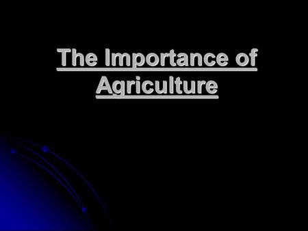 The Importance of Agriculture. Hunter & Gatherers 99% of mankind’s existence on Earth has been as a HUNTER & GATHERER ! 99% of mankind’s existence on.