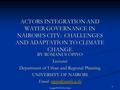 1 ACTORS INTEGRATION AND WATER GOVERNANCE IN NAIROBI’S CITY: CHALLENGES AND ADAPTATION TO CLIMATE CHANGE BY ROMANUS OPIYO Lecturer Department of Urban.