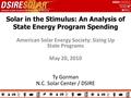 Solar in the Stimulus: An Analysis of State Energy Program Spending American Solar Energy Society: Sizing Up State Programs May 20, 2010 Ty Gorman N.C.