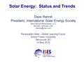 Solar Energy: Status and Trends Dave Renné President, International Solar Energy Society Dave Renné Renewables, LLC Boulder, Colorado USA