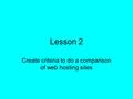 Lesson 2 Create criteria to do a comparison of web hosting sites.