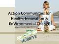 Action Communities for Health, Innovation & EnVironmental ChangE.