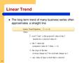 16-1 Linear Trend The long term trend of many business series often approximates a straight line.