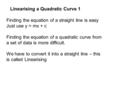 Finding the equation of a straight line is easy Just use y = mx + c Finding the equation of a quadratic curve from a set of data is more difficult. We.