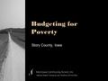 Budgeting for Poverty Story County, Iowa Mid-Iowa Community Action, Inc. Helping People. Changing Lives. Building Communities.