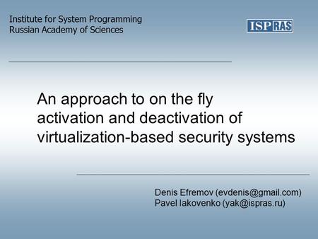 An approach to on the fly activation and deactivation of virtualization-based security systems Denis Efremov Pavel Iakovenko