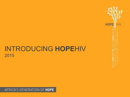 INTRODUCING HOPEHIV 2015. We support children and young people in sub-Saharan Africa who have been orphaned or affected by HIV/AIDS. We believe they have.