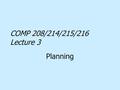 COMP 208/214/215/216 Lecture 3 Planning. Planning is the key to a successful project It is doubly important when multiple people are involved Plans are.