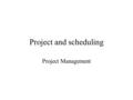 Project and scheduling Project Management. Meaning of good project management Get the job done On time For less money Manage the customer’s expectation.