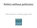 Politics without politicians ENA conference, Freiburg, August 2011.