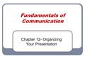 Fundamentals of Communication Chapter 12- Organizing Your Presentation.