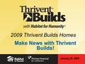 January 28, 2009 2009 Thrivent Builds Homes Make News with Thrivent Builds!