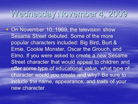 Wednesday November 4, 2009   On November 10, 1969, the television show Sesame Street debuted. Some of the more popular characters included: Big Bird,