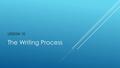 LESSON 10 The Writing Process. “ ” NO GREAT THING IS CREATED SUDDENLY. ~Epictetus.