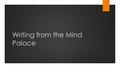 Writing from the Mind Palace. Objective  I will learn how to enter my mind palace when composing and analyzing texts by learning the Sherlock Holmes.