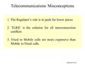 MEXICO/UIT Telecommunications Misconceptions 1. The Regulator’s role is to push for lower prices 2. TLRIC is the solution for all interconnection conflicts.