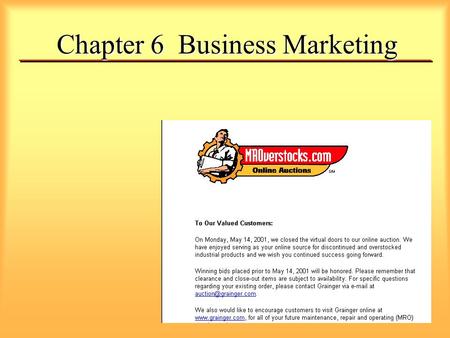 Chapter 6 Business Marketing. What is Business Marketing? Are used to manufacture other products Become part of another product Aid the normal operations.