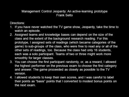 Management Control Jeopardy: An active-learning prototype Frank Selto Directions: 1.If you have never watched the TV game show, Jeopardy, take the time.