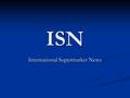 ISN International Supermarket News. ISN International Supermarket News over it's 17 year life, has become the world’s leading journal for personnel within.